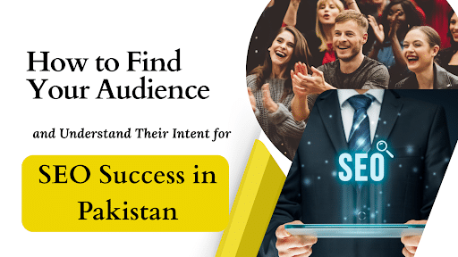 How to Find Your Audience and Understand Their Intent for SEO Success in Pakistan